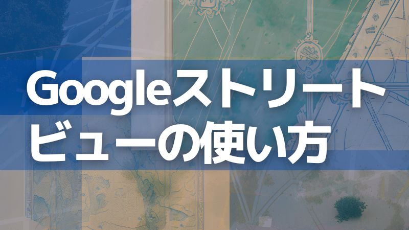 グーグルストリートビューの使い方